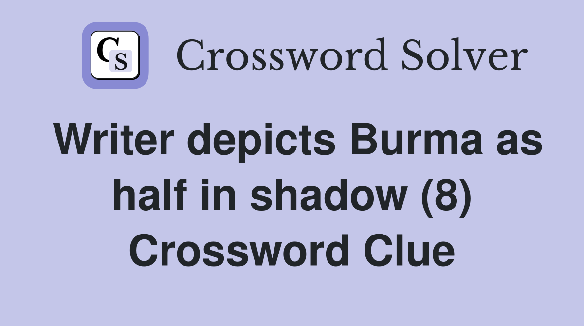 Writer depicts Burma as half in shadow (8) Crossword Clue