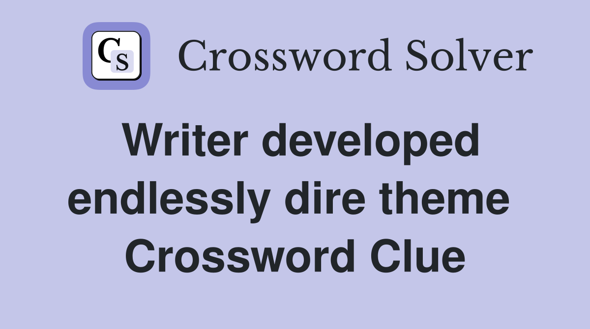 Writer developed endlessly dire theme  Crossword Clue