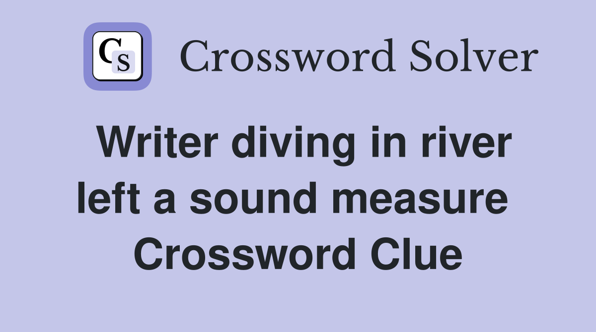 Writer diving in river left a sound measure  Crossword Clue