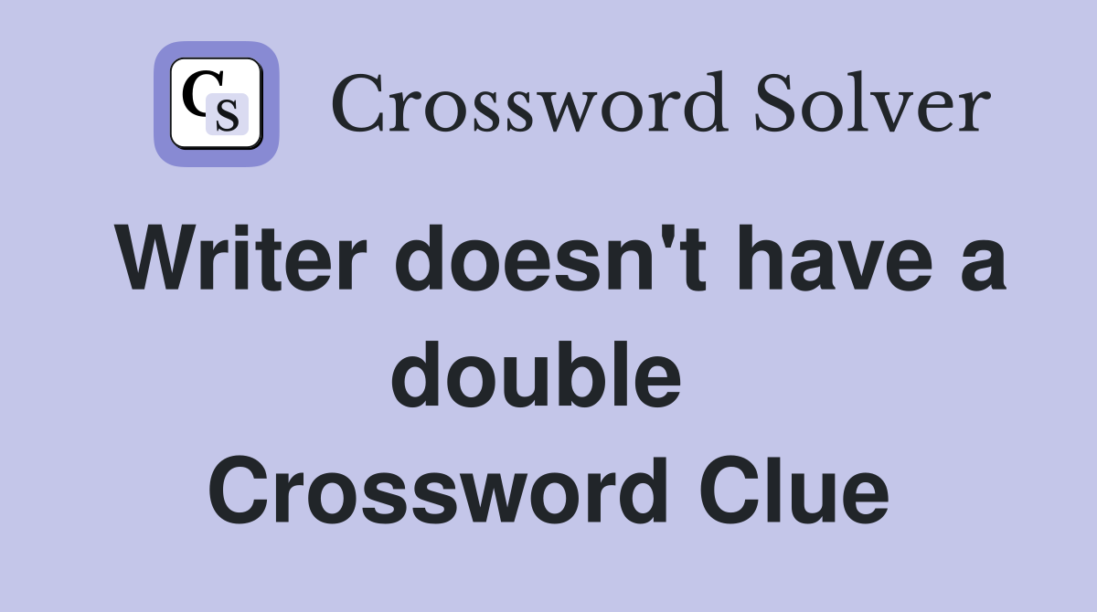 Writer doesn't have a double  Crossword Clue