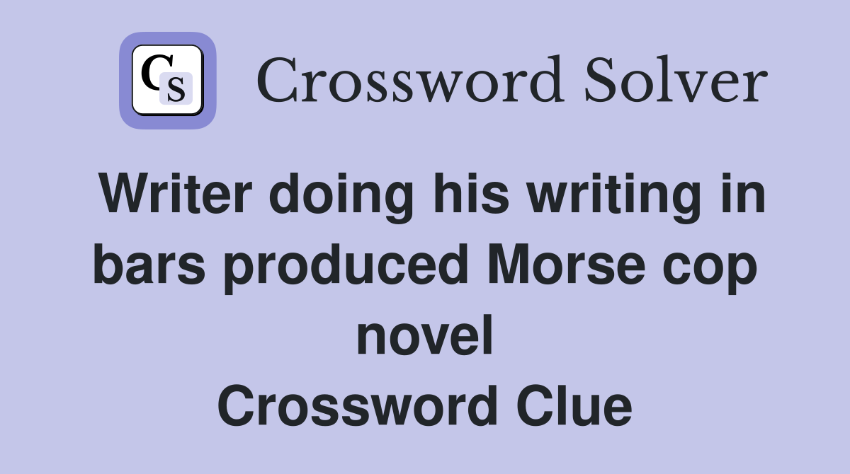 Writer doing his writing in bars produced Morse cop novel Crossword Clue