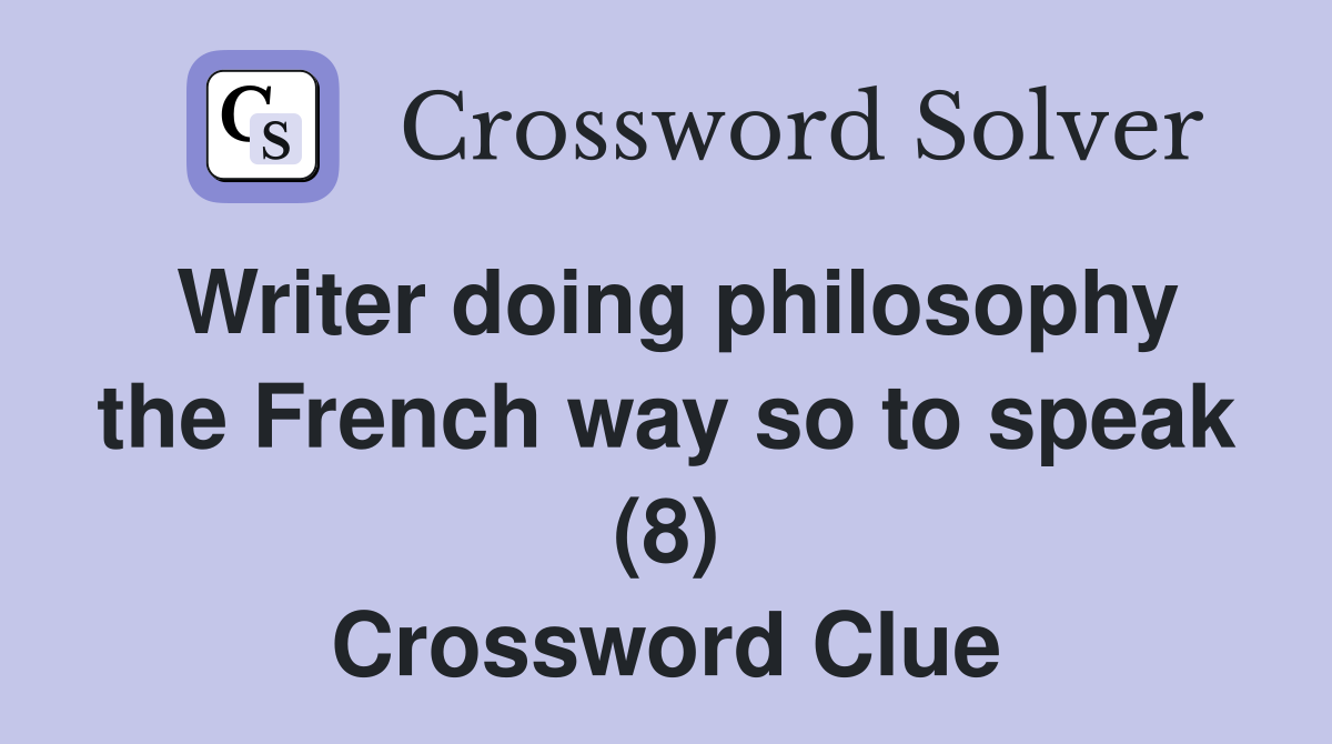 Writer doing philosophy the French way so to speak (8) Crossword Clue