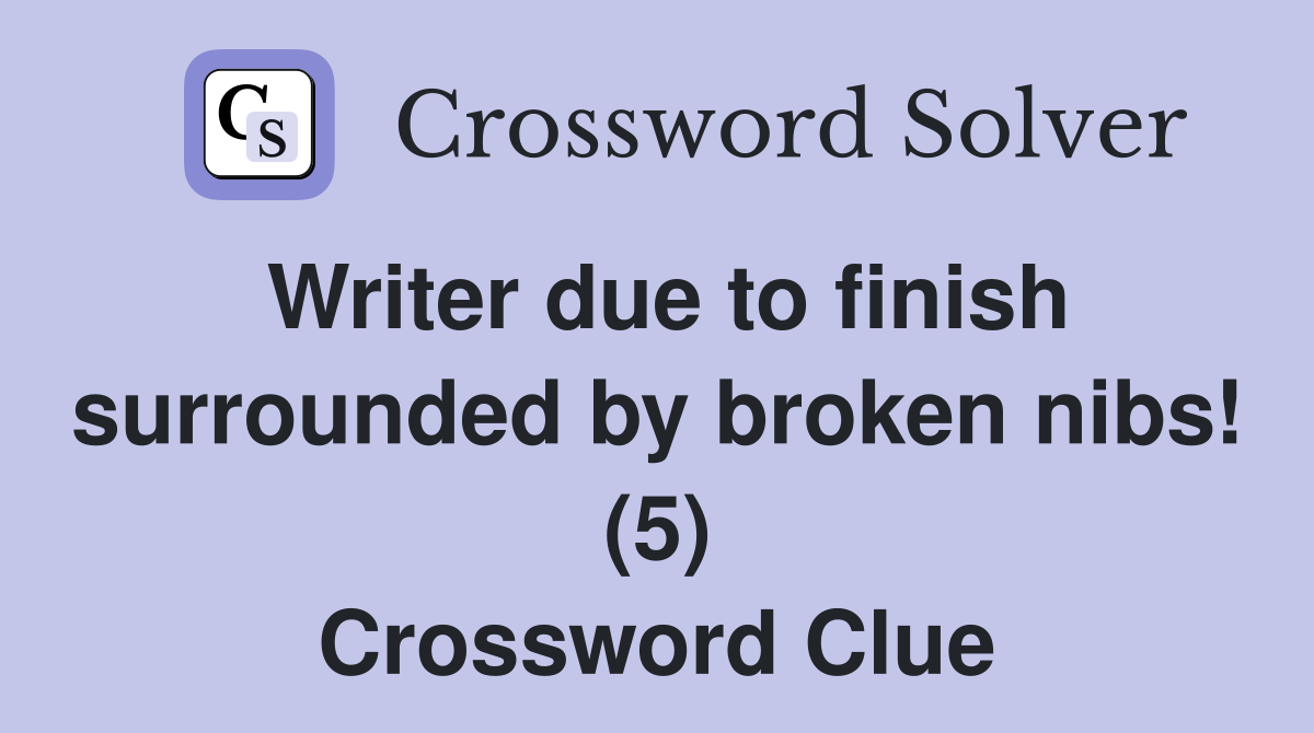 Writer due to finish surrounded by broken nibs! (5) Crossword Clue
