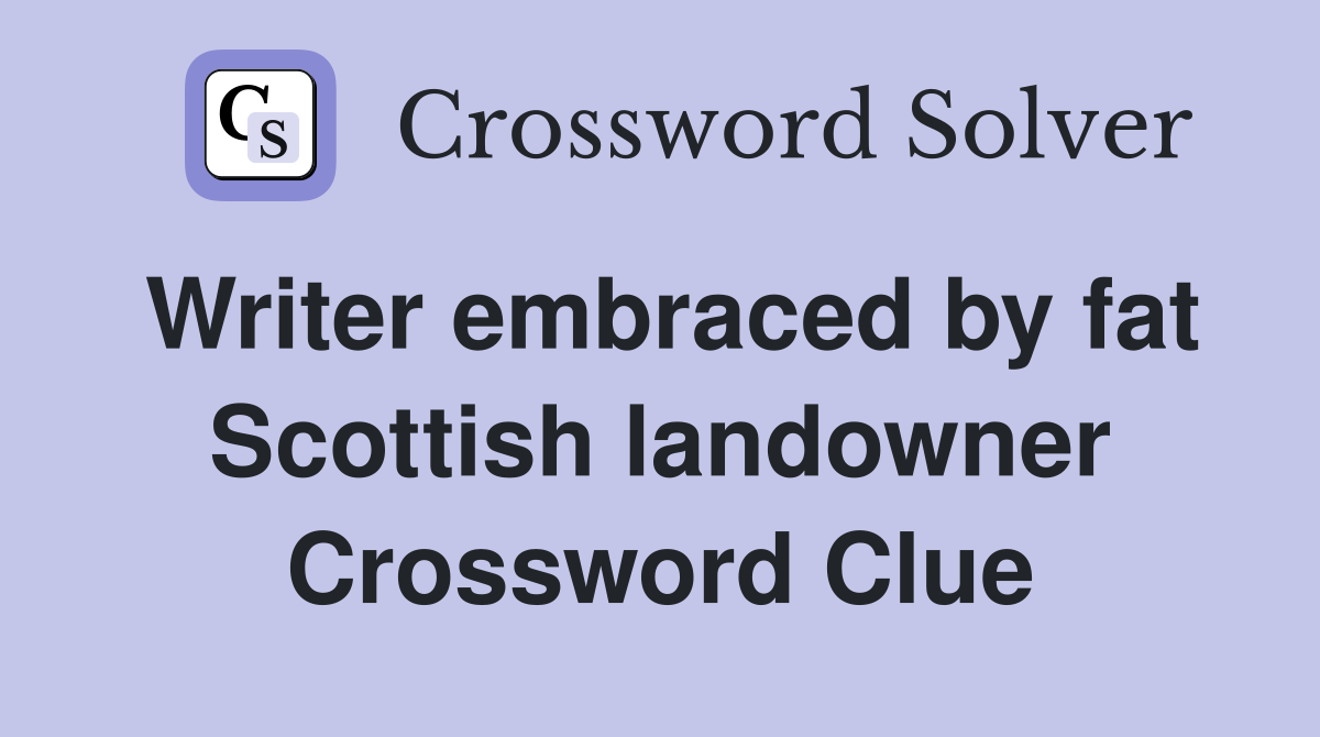 Writer embraced by fat Scottish landowner Crossword Clue