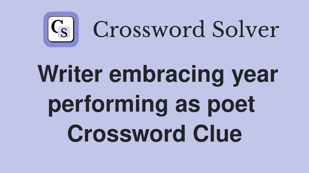 Writer embracing year performing as poet  Crossword Clue