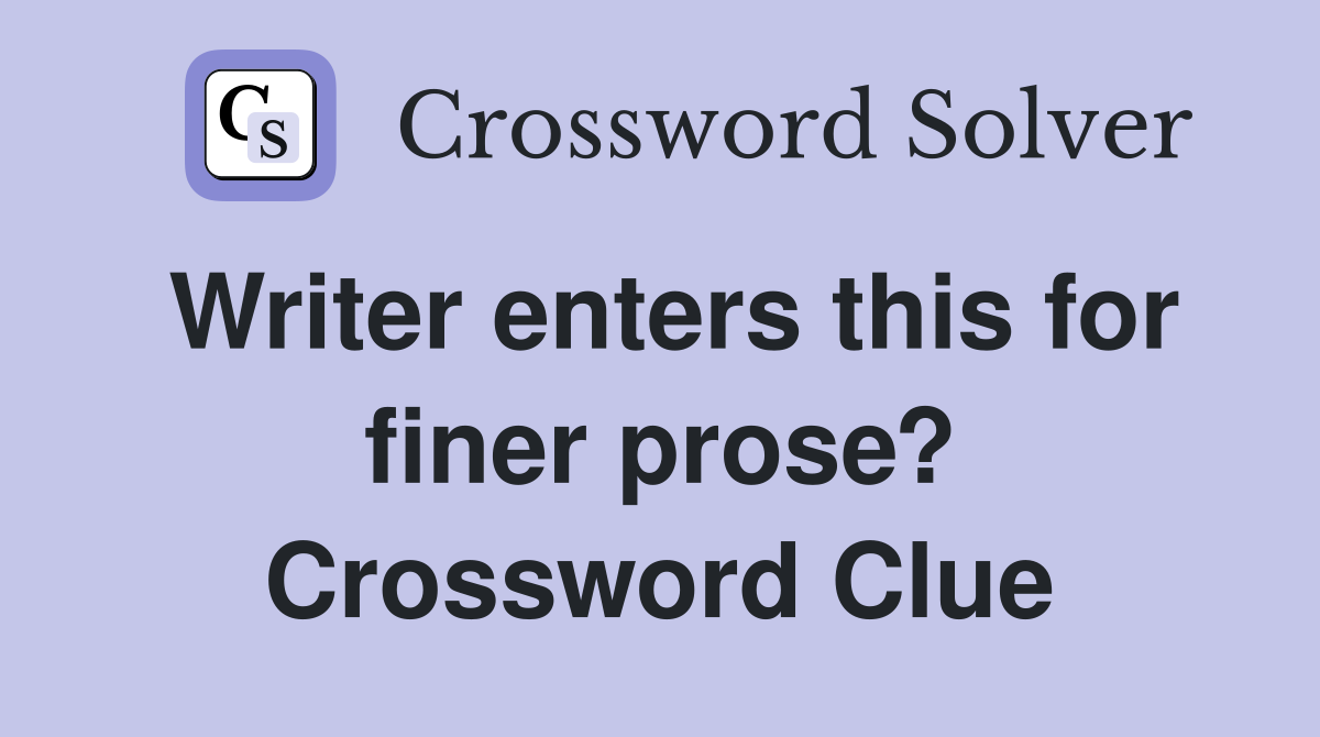 Writer enters this for finer prose? Crossword Clue