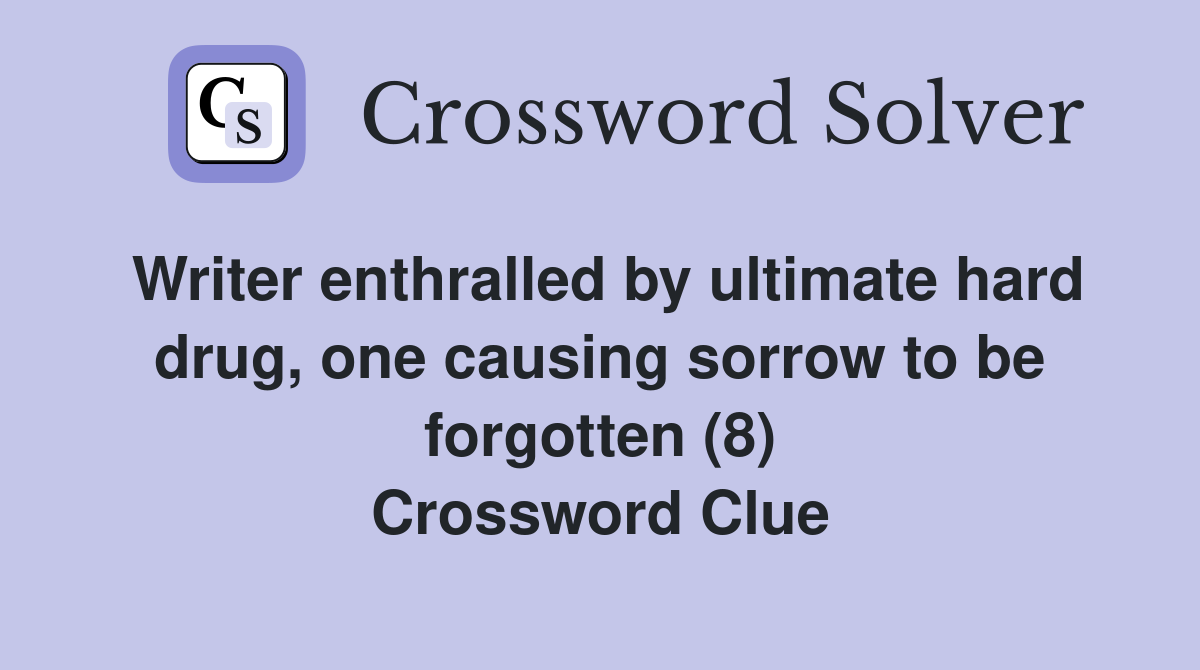 Writer enthralled by ultimate hard drug, one causing sorrow to be forgotten (8) Crossword Clue