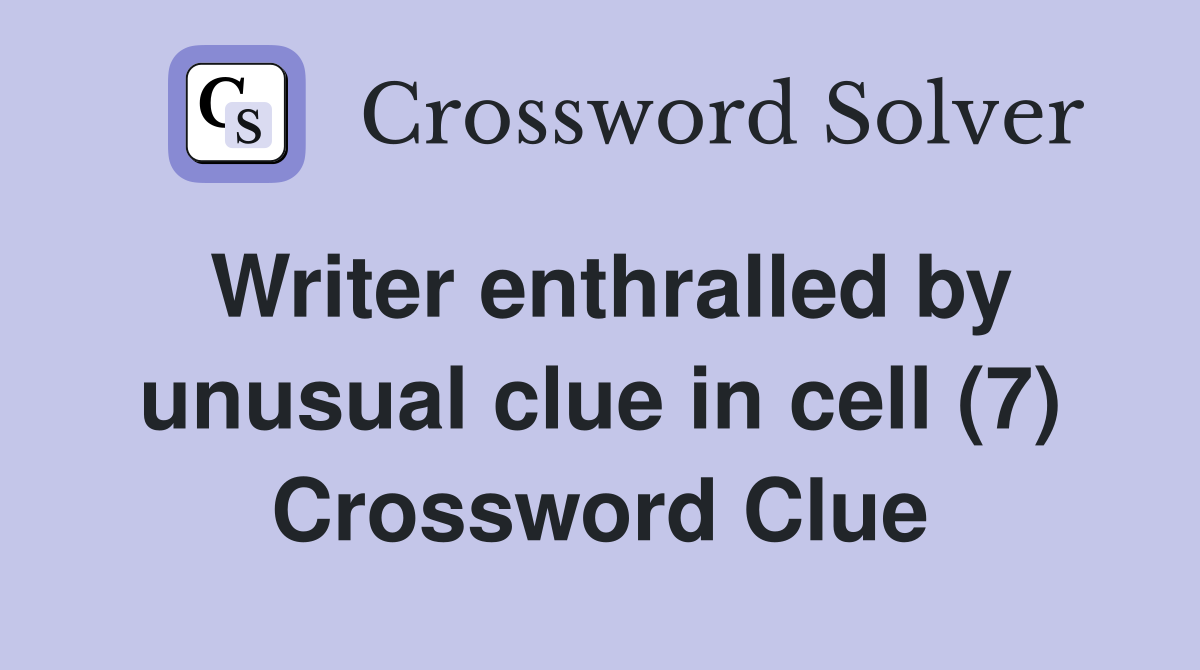 Writer enthralled by unusual clue in cell (7) Crossword Clue