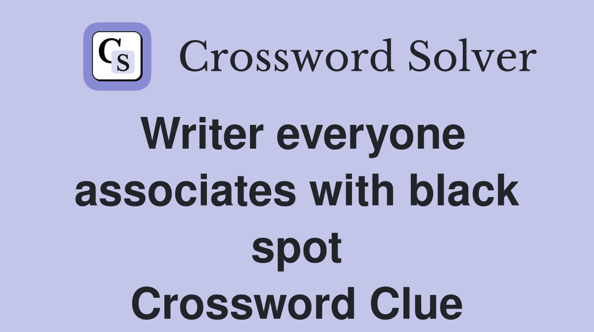 Writer everyone associates with black spot Crossword Clue