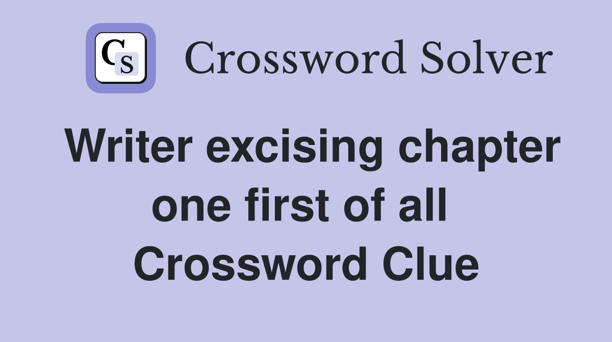 Writer excising chapter one first of all  Crossword Clue