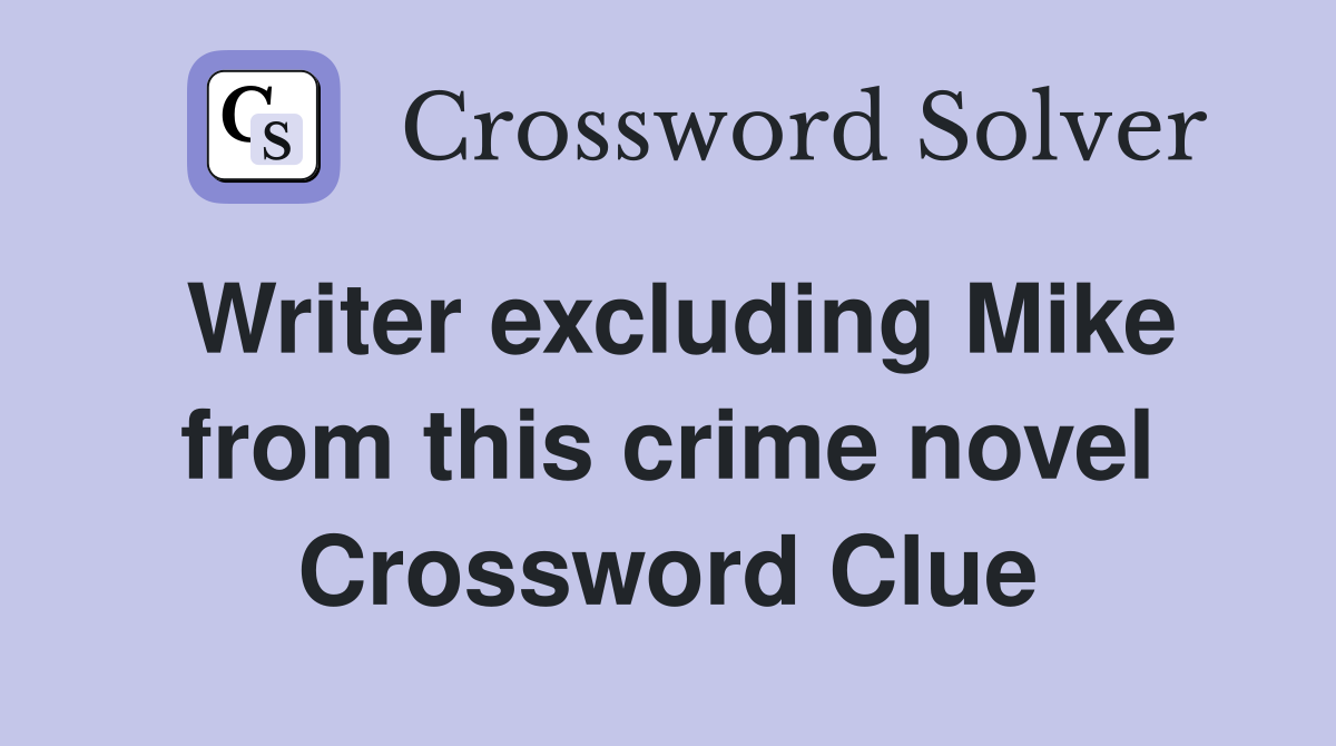 Writer excluding Mike from this crime novel Crossword Clue