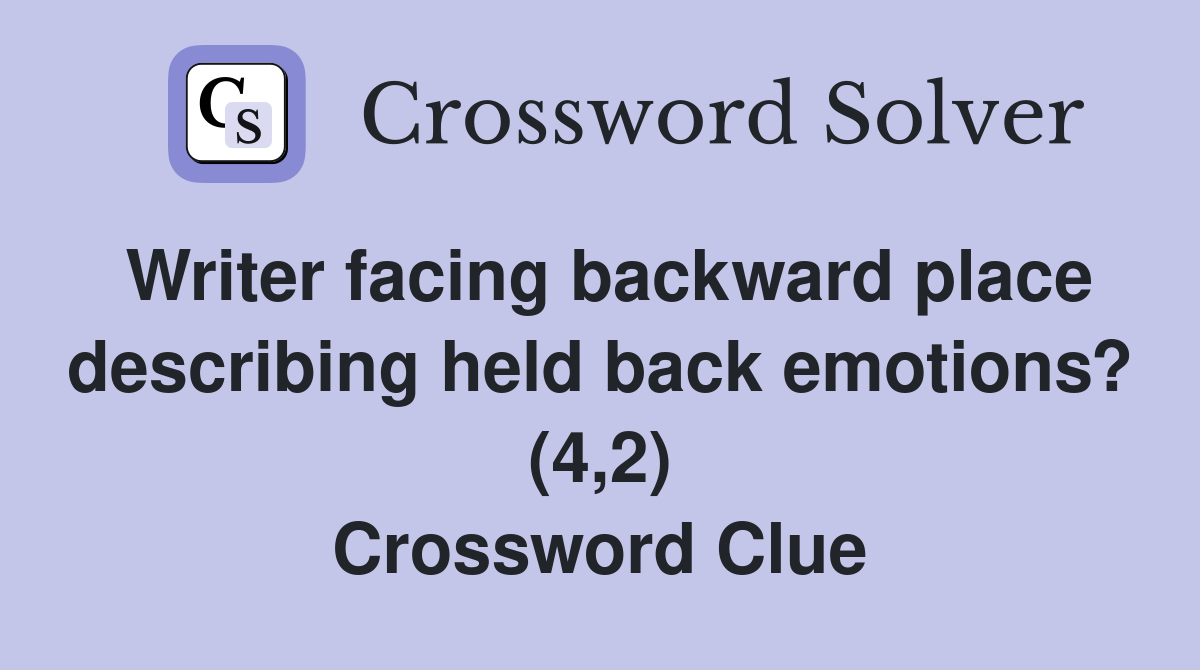 Writer facing backward place describing held back emotions? (4,2) Crossword Clue