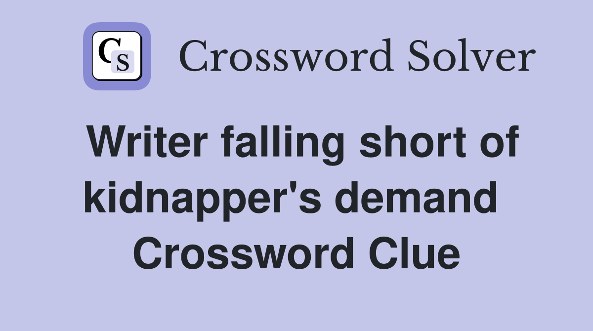 Writer falling short of kidnapper's demand  Crossword Clue