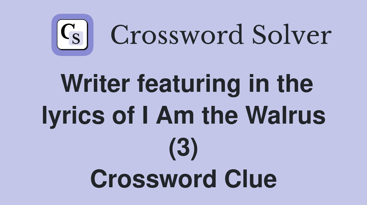 Writer featuring in the lyrics of I Am the Walrus (3) Crossword Clue