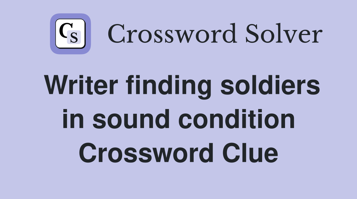 Writer finding soldiers in sound condition Crossword Clue