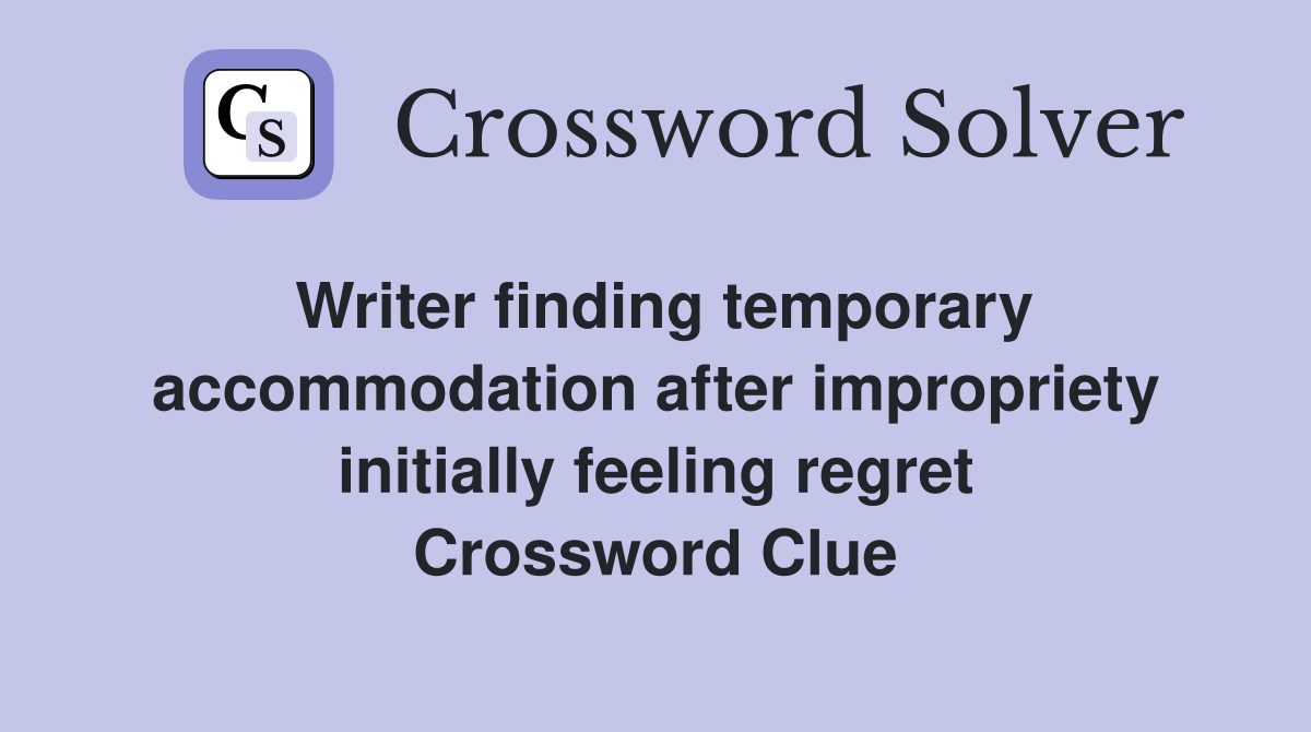 Writer finding temporary accommodation after impropriety initially feeling regret Crossword Clue