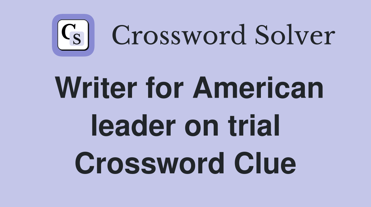 Writer for American leader on trial Crossword Clue