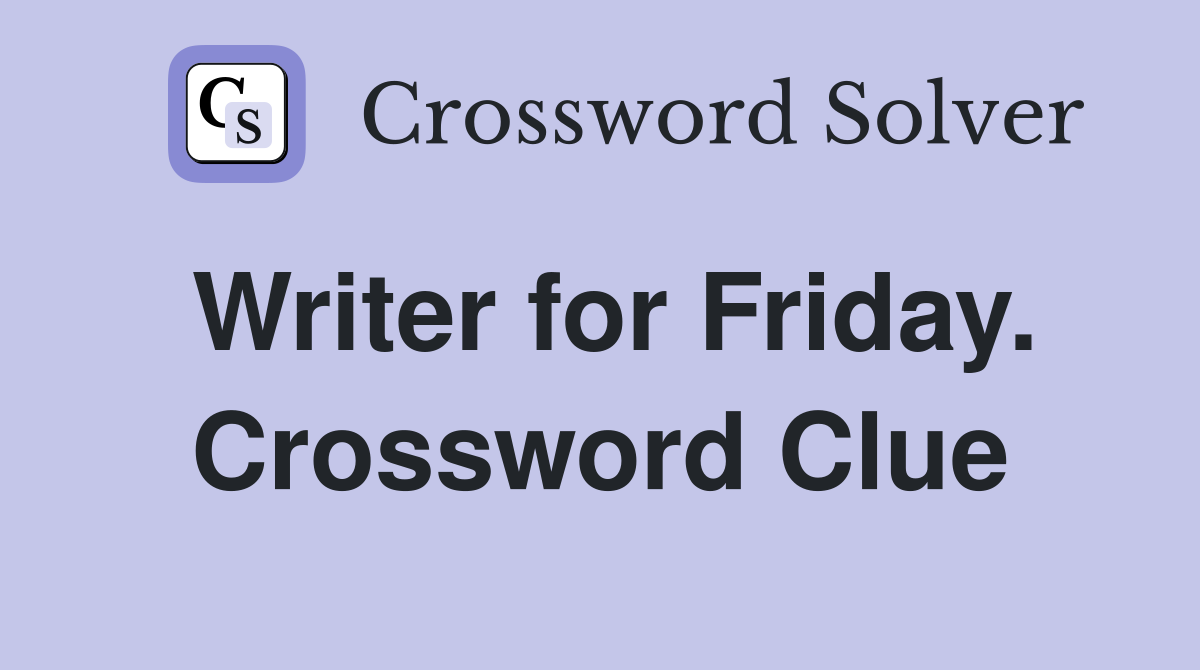 Writer for Friday. Crossword Clue