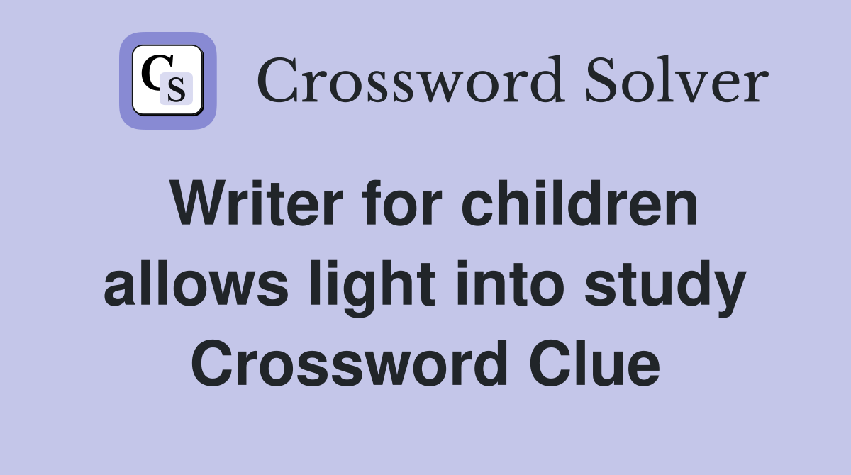 Writer for children allows light into study Crossword Clue