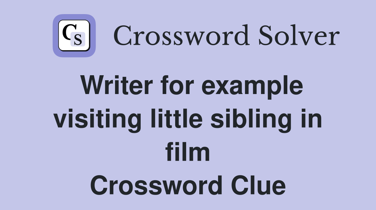 Writer for example visiting little sibling in film Crossword Clue