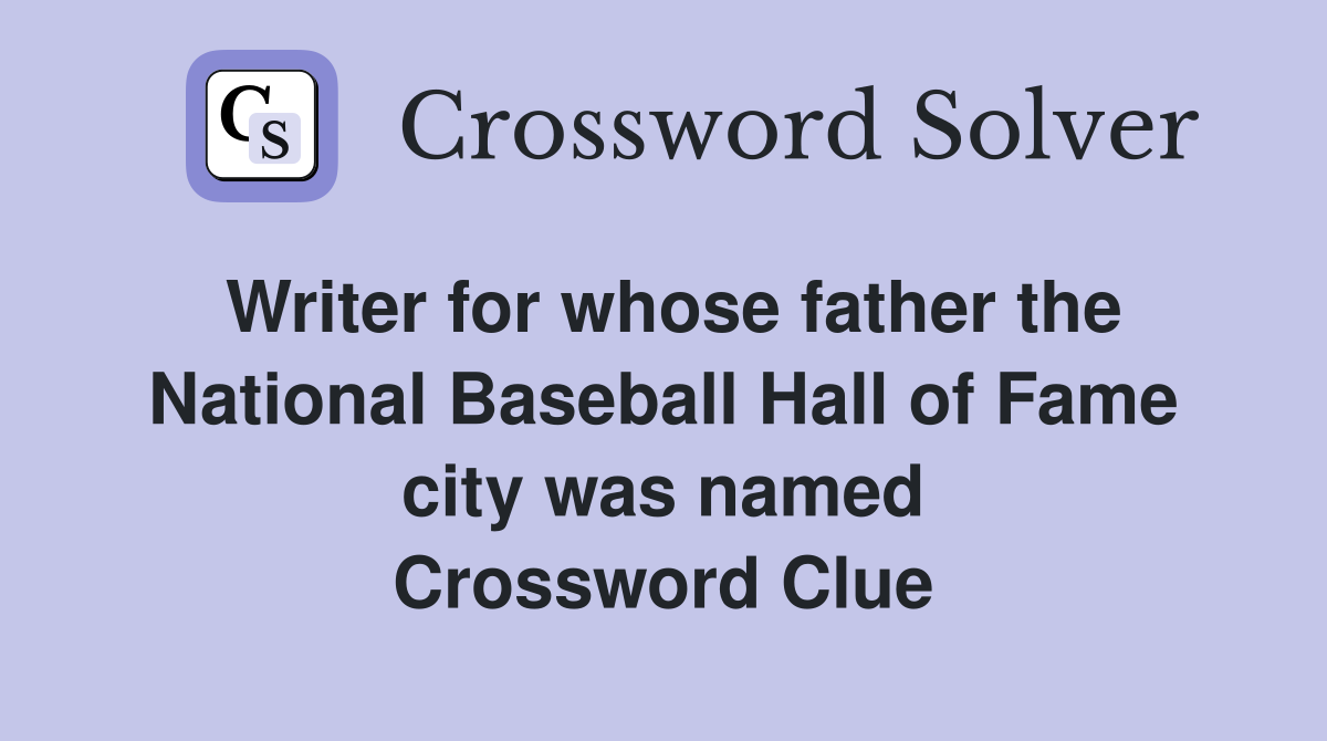 Writer for whose father the National Baseball Hall of Fame city was named Crossword Clue