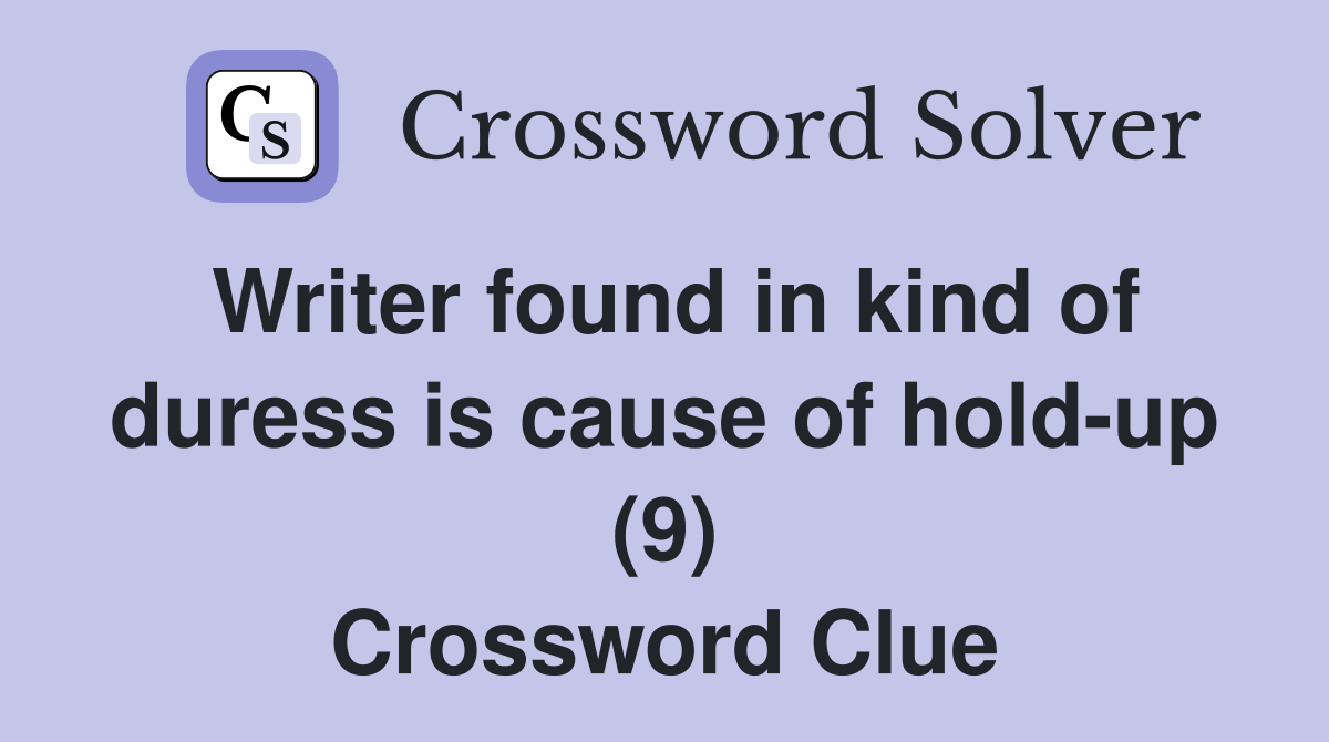 Writer found in kind of duress is cause of hold-up (9) Crossword Clue