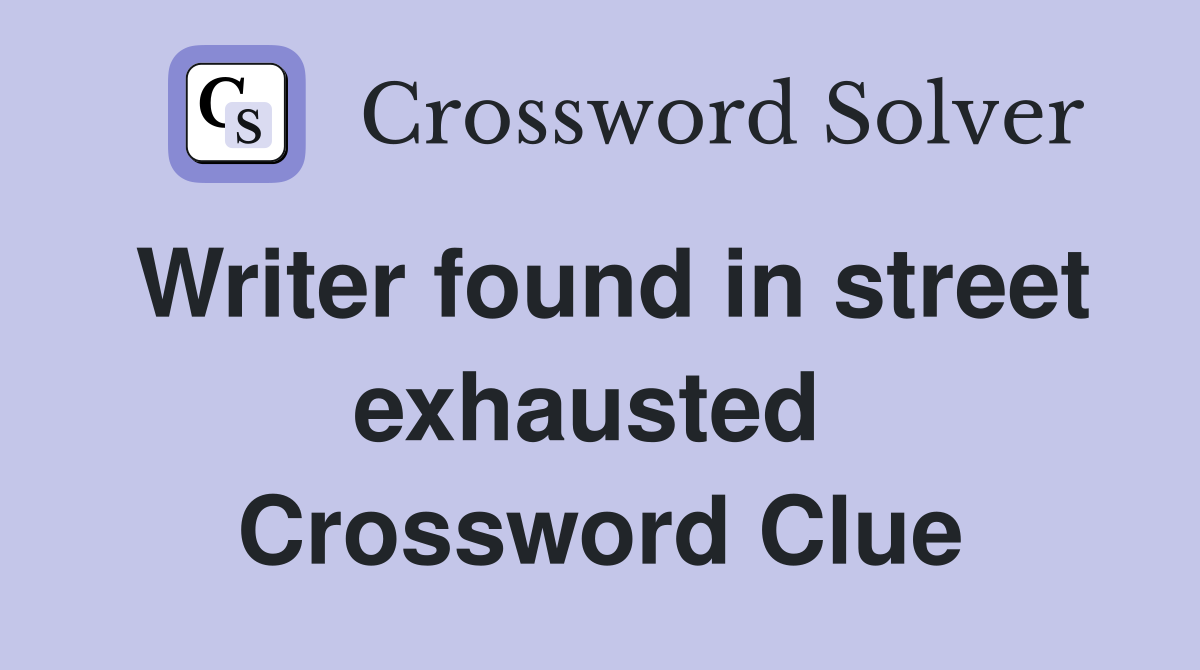 Writer found in street exhausted  Crossword Clue