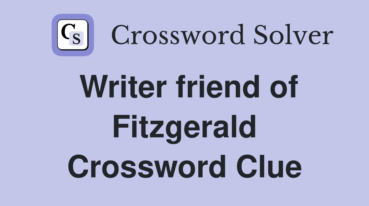 Writer friend of Fitzgerald Crossword Clue