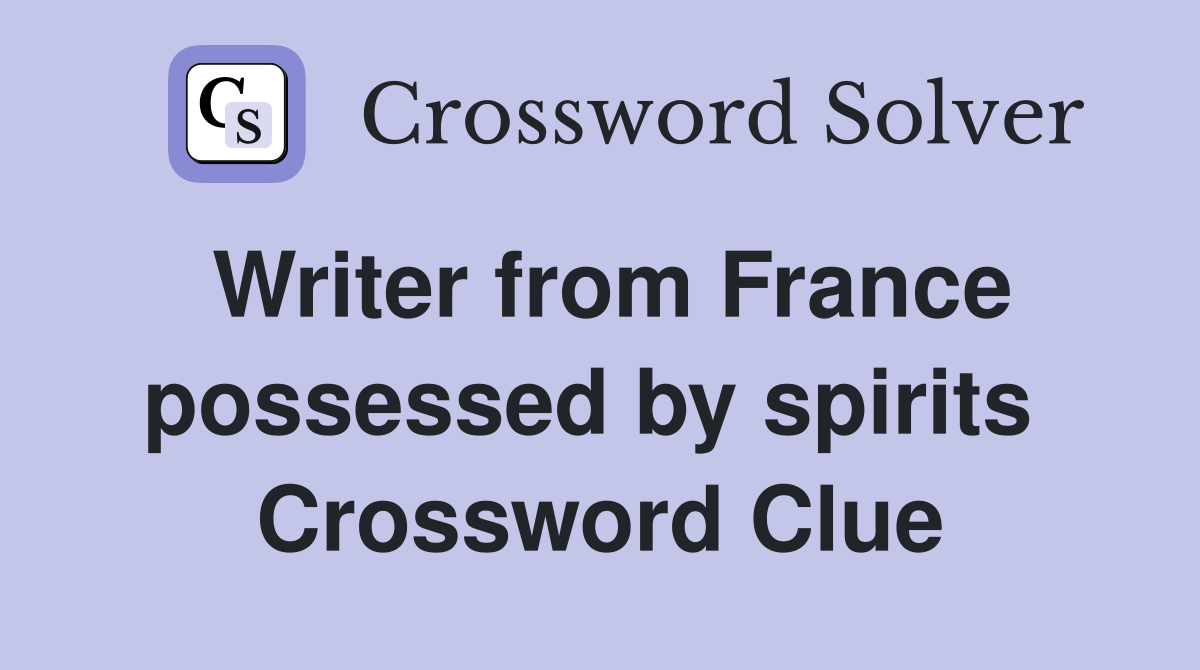Writer from France possessed by spirits  Crossword Clue