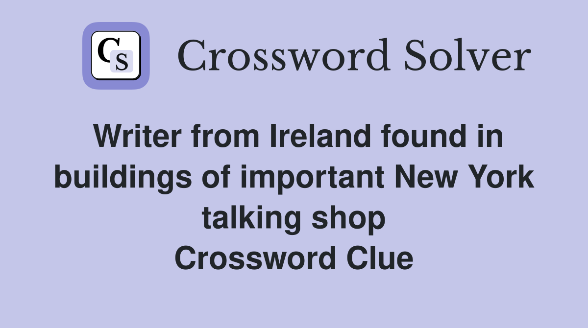 Writer from Ireland found in buildings of important New York talking shop Crossword Clue