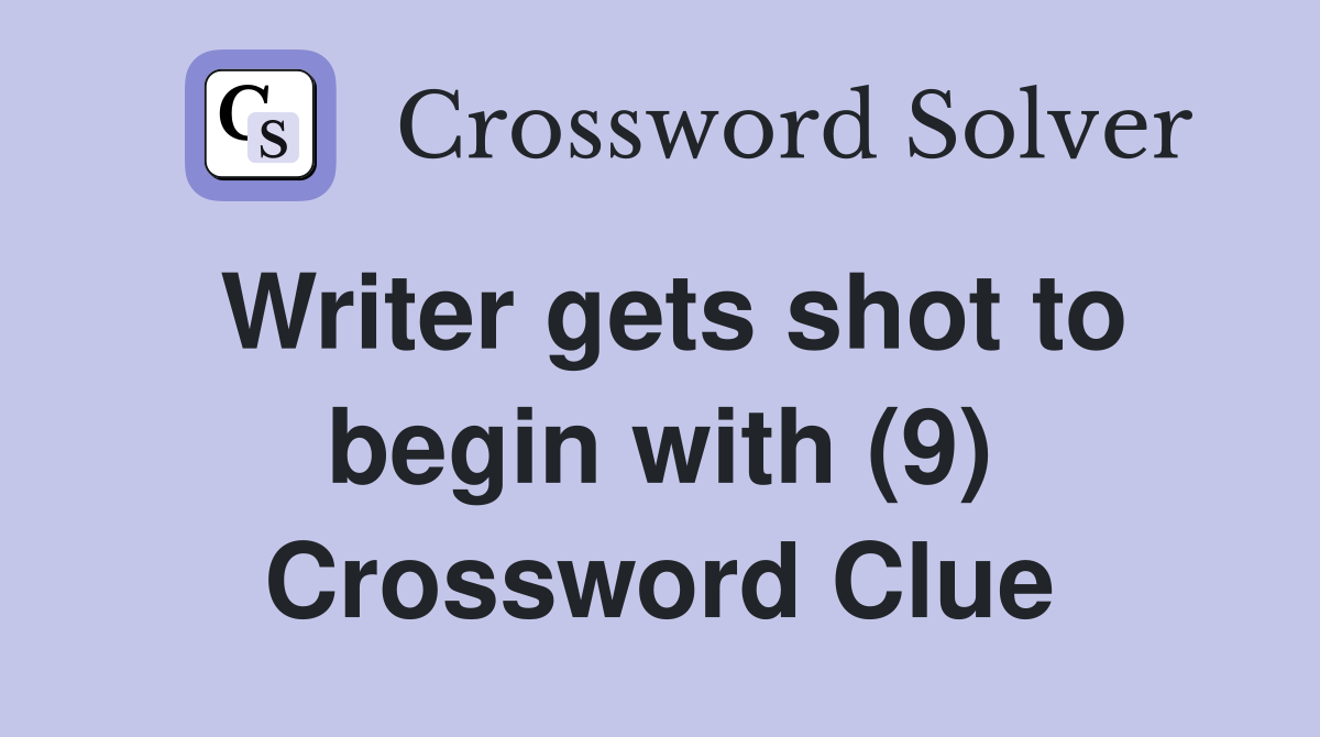 Writer gets shot to begin with (9) Crossword Clue
