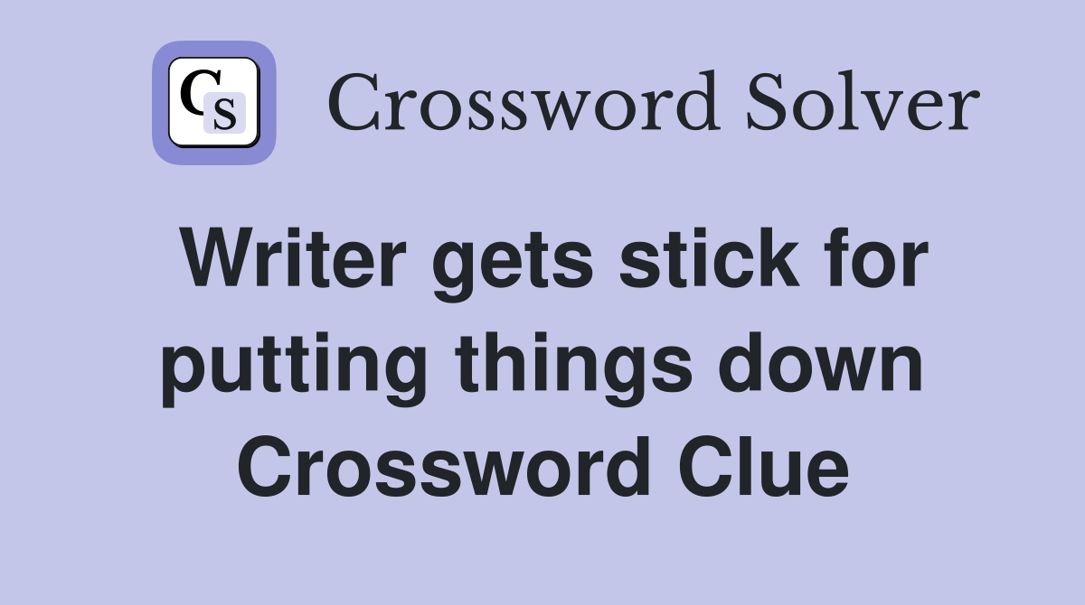 Writer gets stick for putting things down Crossword Clue