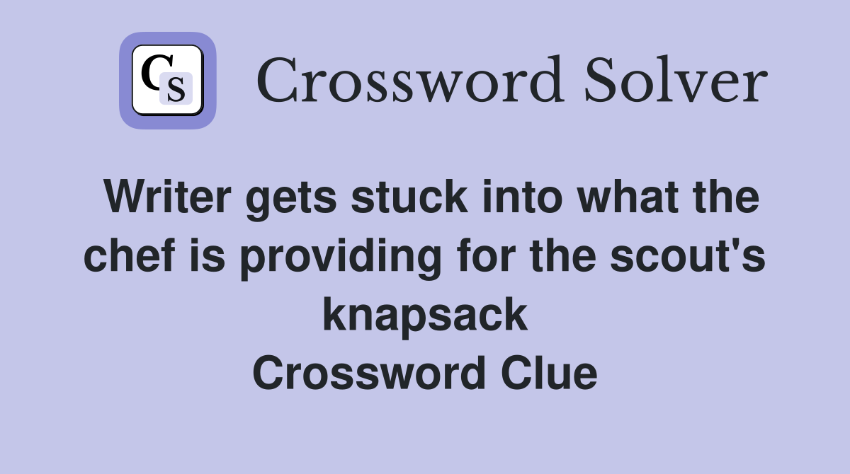 Writer gets stuck into what the chef is providing for the scout's knapsack Crossword Clue