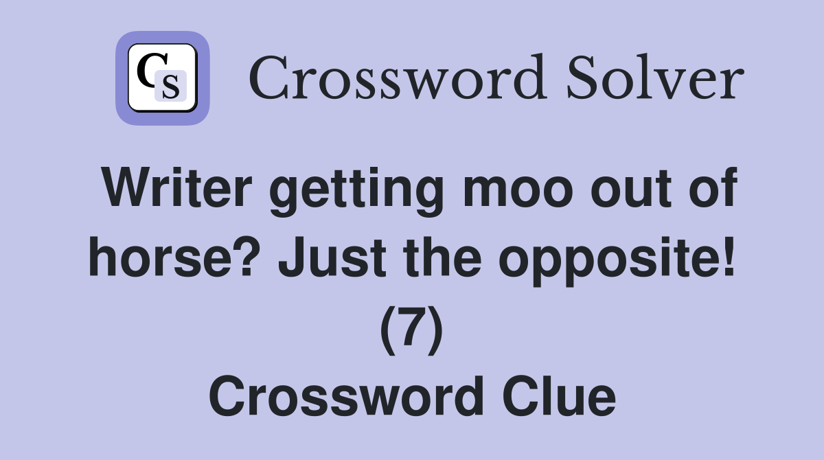 Writer getting moo out of horse? Just the opposite! (7) Crossword Clue
