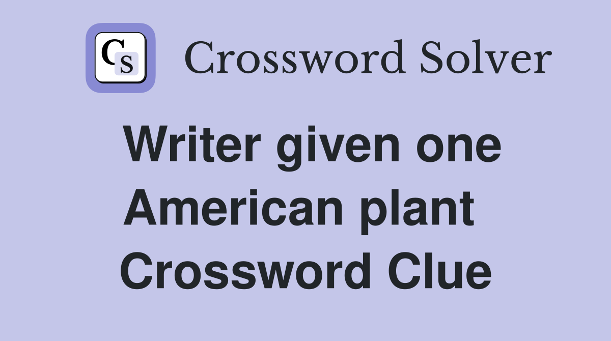 Writer given one American plant  Crossword Clue