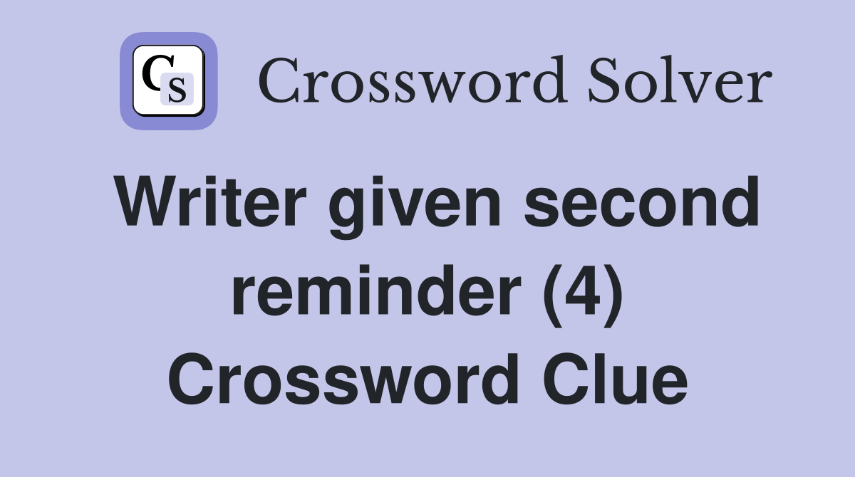Writer given second reminder (4) Crossword Clue
