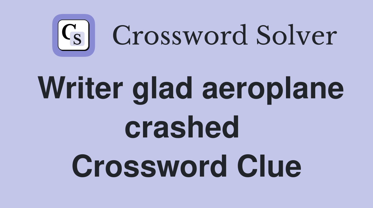 Writer glad aeroplane crashed  Crossword Clue