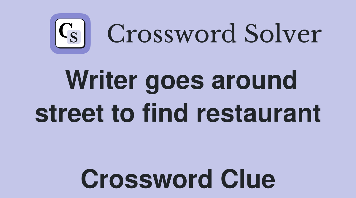 Writer goes around street to find restaurant  Crossword Clue