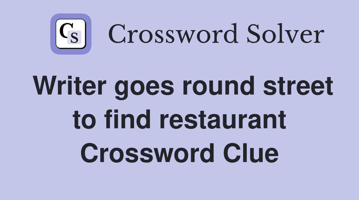 Writer goes round street to find restaurant Crossword Clue