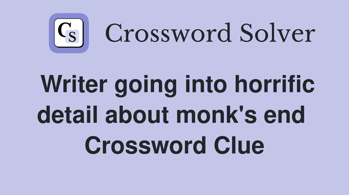 Writer going into horrific detail about monk's end  Crossword Clue