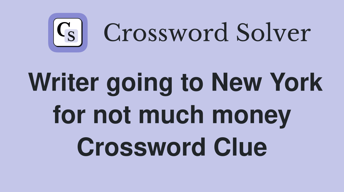 Writer going to New York for not much money Crossword Clue