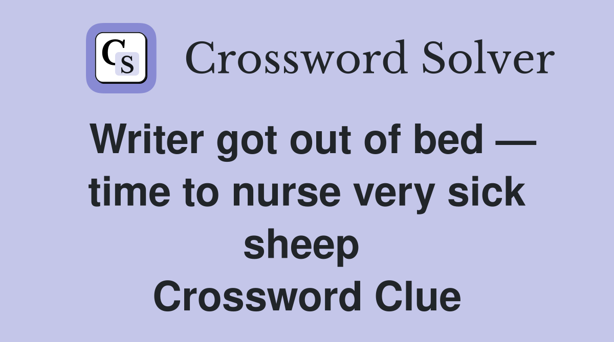 Writer got out of bed — time to nurse very sick sheep  Crossword Clue