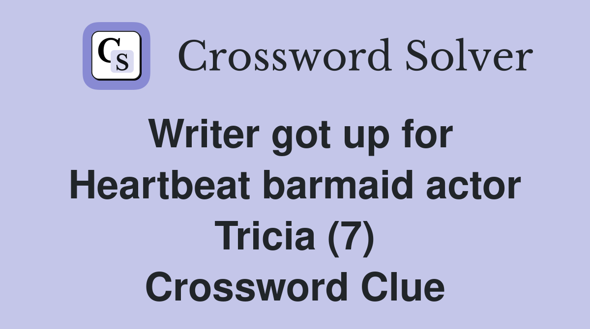 Writer got up for Heartbeat barmaid actor Tricia (7) Crossword Clue