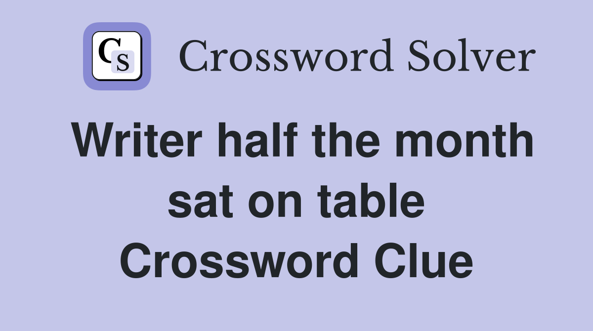 Writer half the month sat on table Crossword Clue