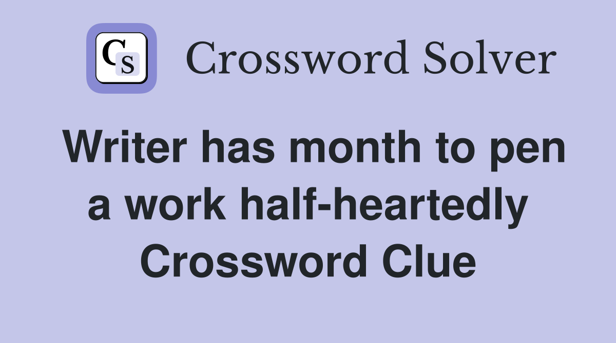 Writer has month to pen a work half-heartedly Crossword Clue
