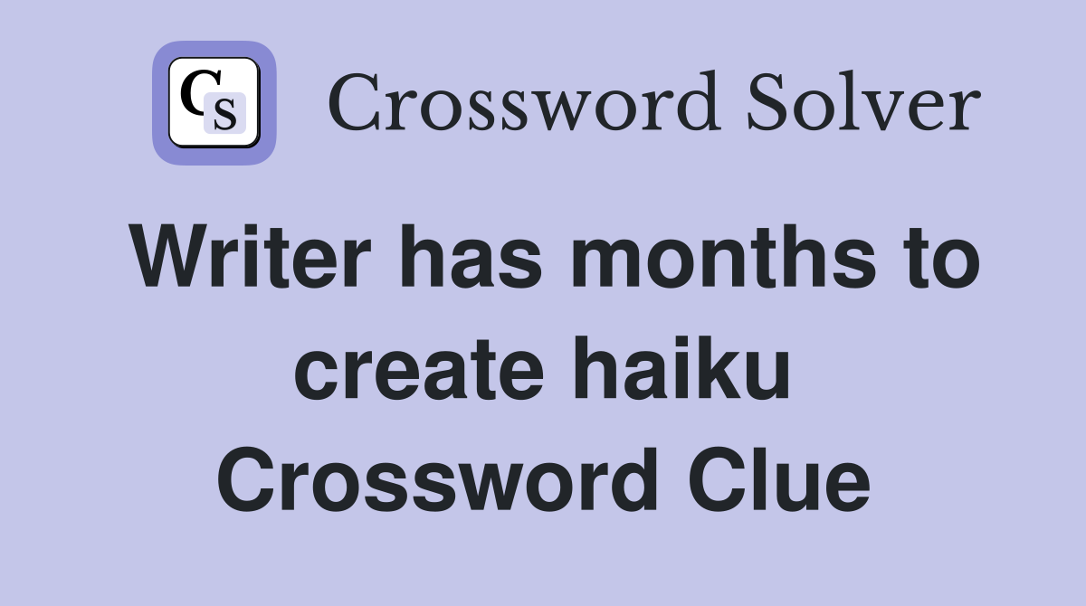 Writer has months to create haiku Crossword Clue