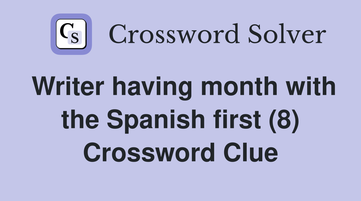 Writer having month with the Spanish first (8) Crossword Clue