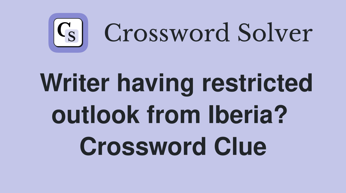 Writer having restricted outlook from Iberia?  Crossword Clue