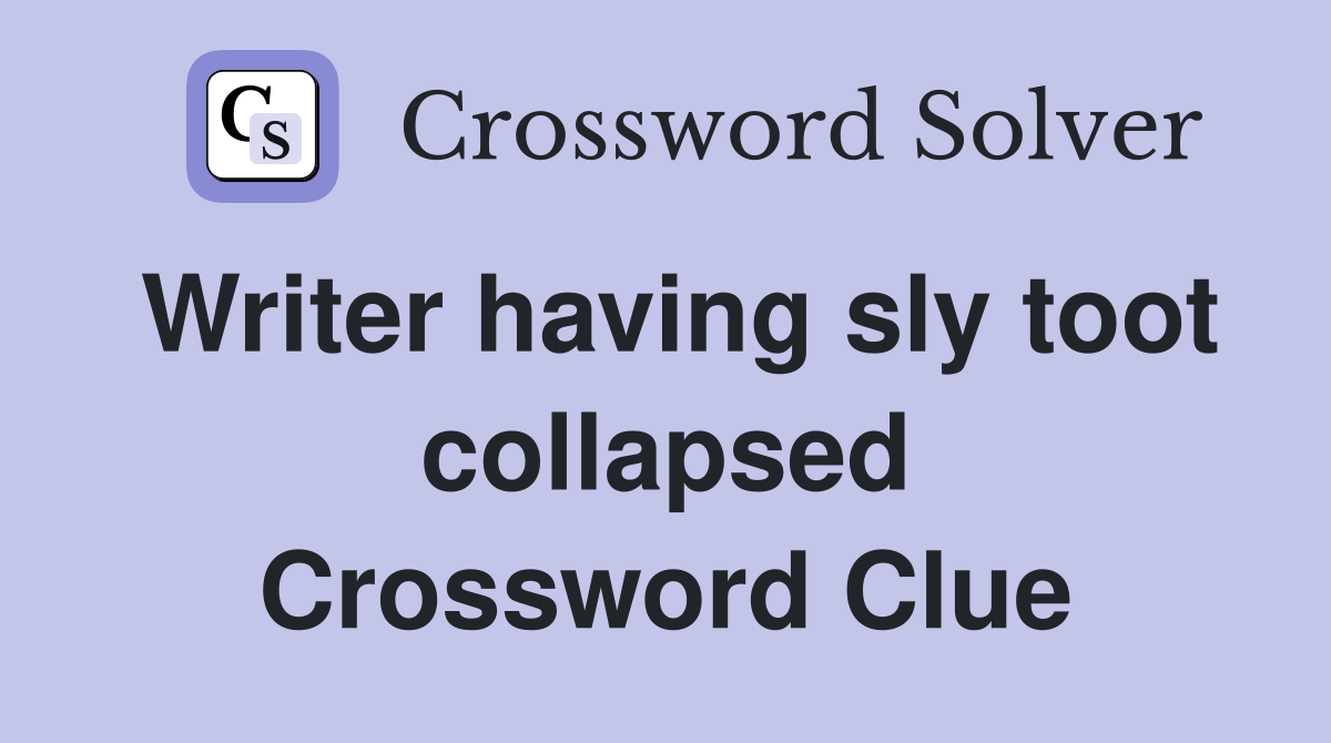 Writer having sly toot collapsed Crossword Clue
