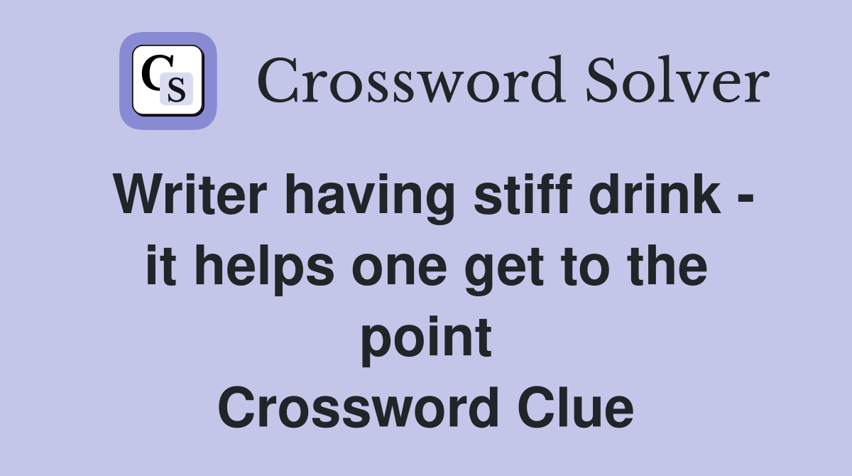 Writer having stiff drink - it helps one get to the point Crossword Clue